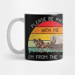 Please be patient with me i'm from the 1900s Mug